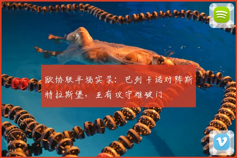 欧协联半场实录:巴列卡诺对阵斯特拉斯堡,互有攻守难破门
